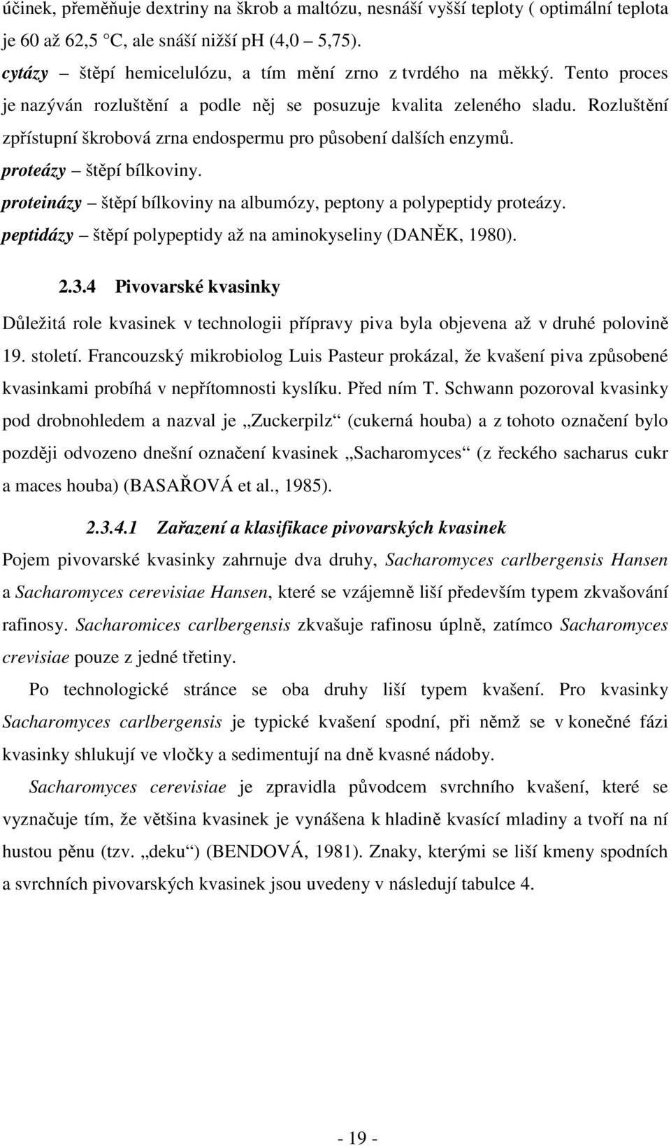 proteinázy štěpí bílkoviny na albumózy, peptony a polypeptidy proteázy. peptidázy štěpí polypeptidy až na aminokyseliny (DANĚK, 1980). 2.3.