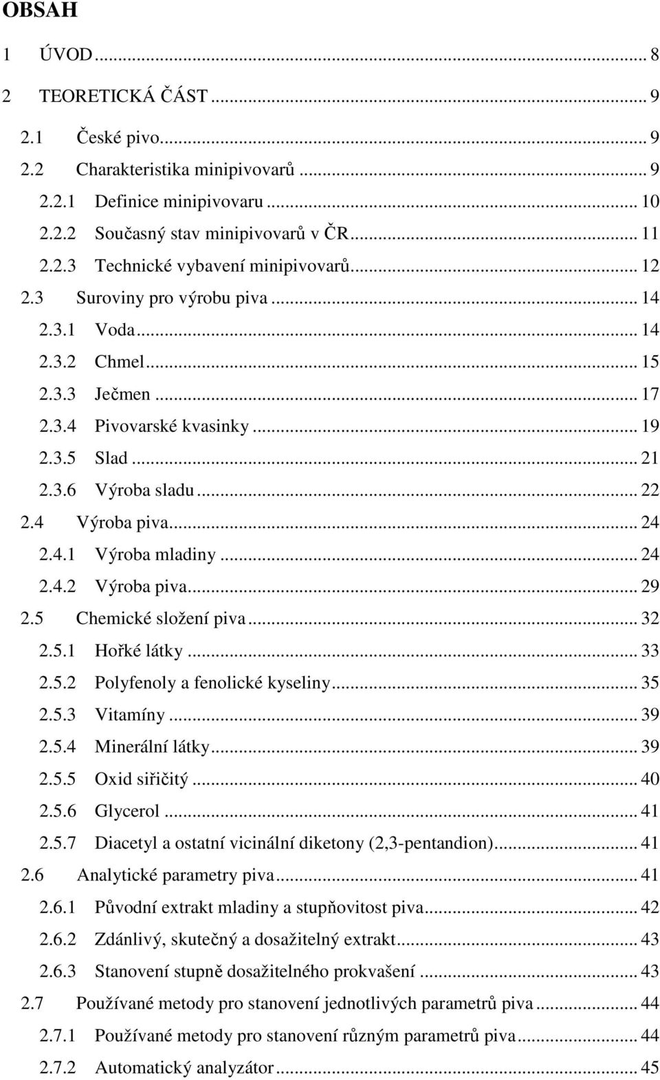 .. 24 2.4.2 Výroba piva... 29 2.5 Chemické složení piva... 32 2.5.1 Hořké látky... 33 2.5.2 Polyfenoly a fenolické kyseliny... 35 2.5.3 Vitamíny... 39 2.5.4 Minerální látky... 39 2.5.5 Oxid siřičitý.