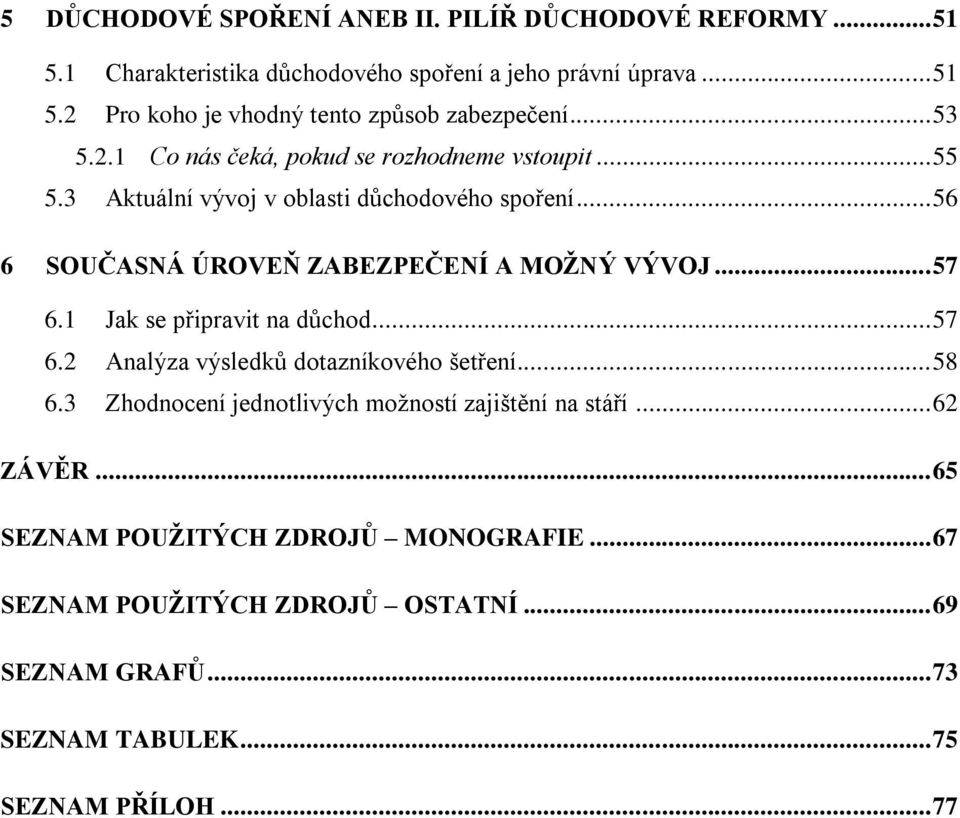 .. 57 6.1 Jak se připravit na důchod... 57 6.2 Analýza výsledků dotazníkového šetření... 58 6.3 Zhodnocení jednotlivých možností zajištění na stáří... 62 ZÁVĚR.