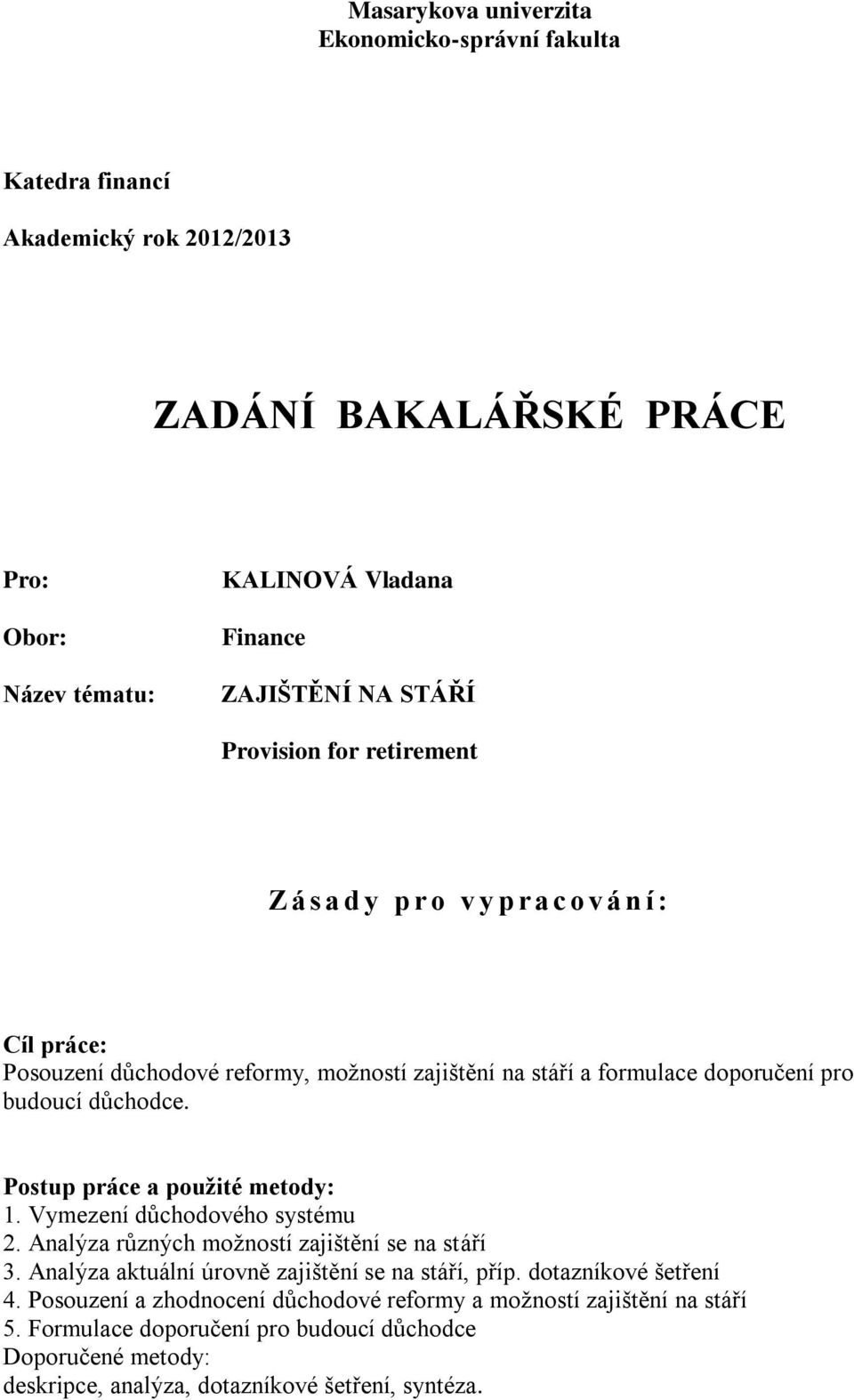Postup práce a použité metody: 1. Vymezení důchodového systému 2. Analýza různých možností zajištění se na stáří 3. Analýza aktuální úrovně zajištění se na stáří, příp.
