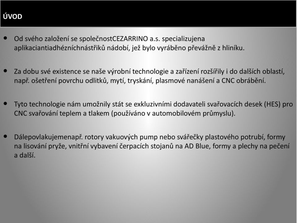 ošetření povrchu odlitků, mytí, tryskání, plasmové nanášení a CNC obrábění.