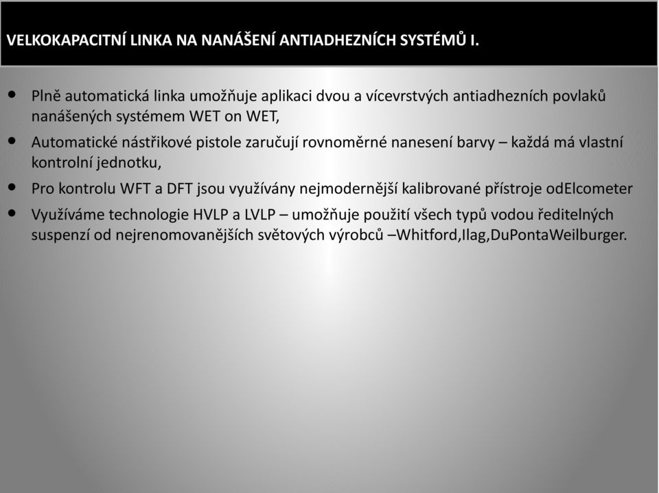 nástřikové pistole zaručují rovnoměrné nanesení barvy každá má vlastní kontrolní jednotku, Pro kontrolu WFT a DFT jsou využívány