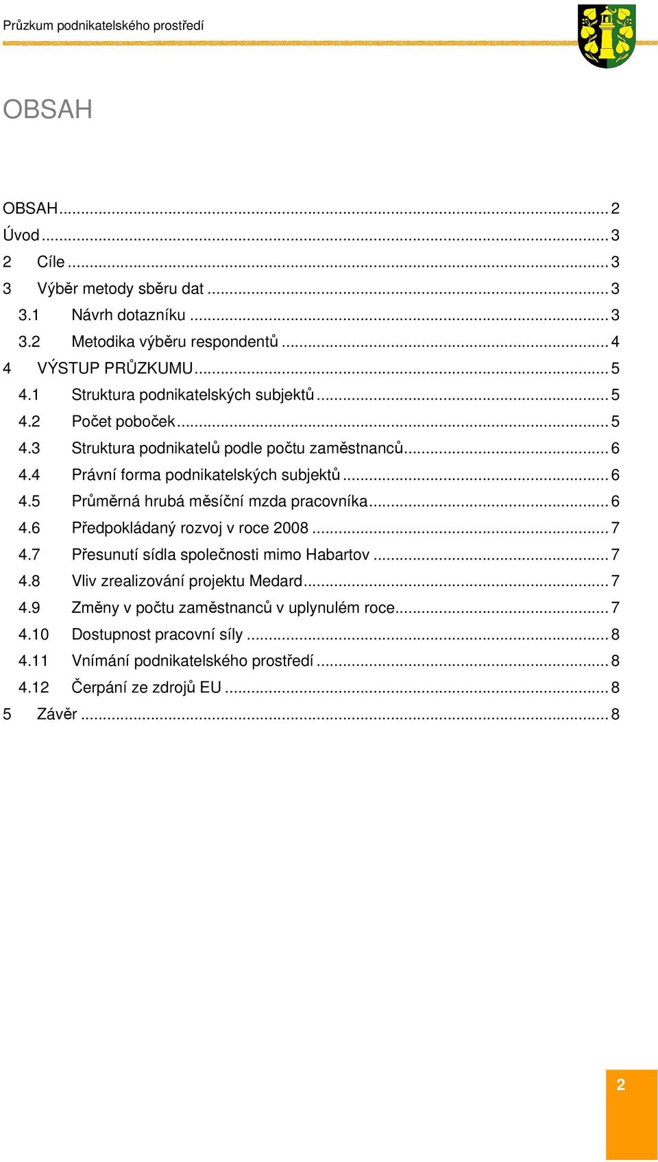 .. 6 4.6 Předpokládaný rozvoj v roce 2008... 7 4.7 Přesunutí sídla společnosti mimo Habartov... 7 4.8 Vliv zrealizování projektu Medard... 7 4.9 Změny v počtu zaměstnanců v uplynulém roce.