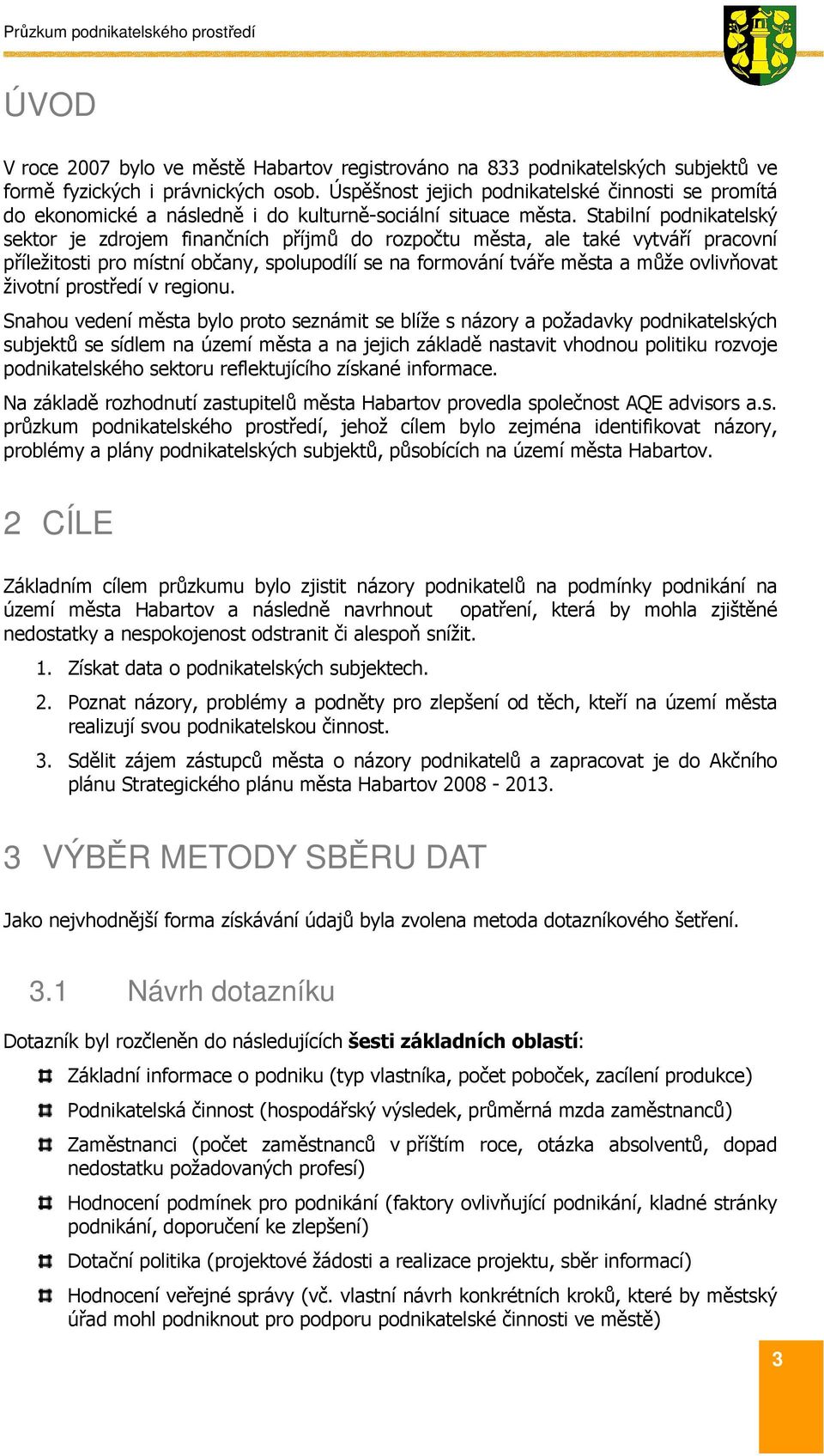 Stabilní podnikatelský sektor je zdrojem finančních příjmů do rozpočtu města, ale také vytváří pracovní příležitosti pro místní občany, spolupodílí se na formování tváře města a může ovlivňovat