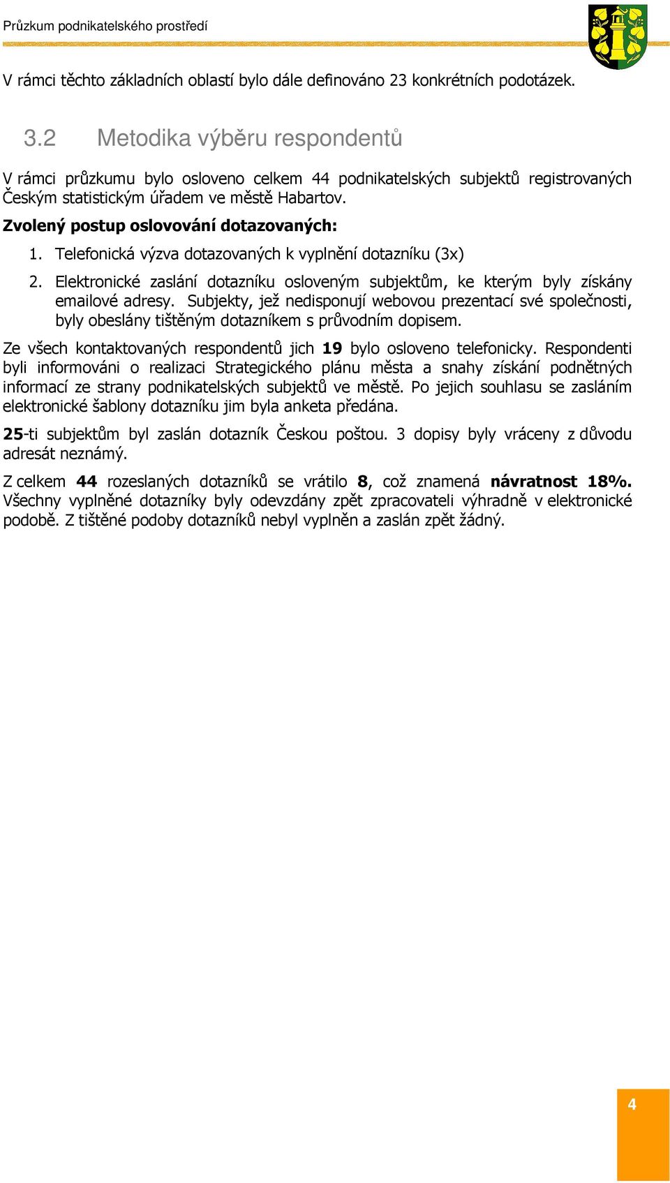 Telefonická výzva dotazovaných k vyplnění dotazníku (3x) 2. Elektronické zaslání dotazníku osloveným subjektům, ke kterým byly získány emailové adresy.