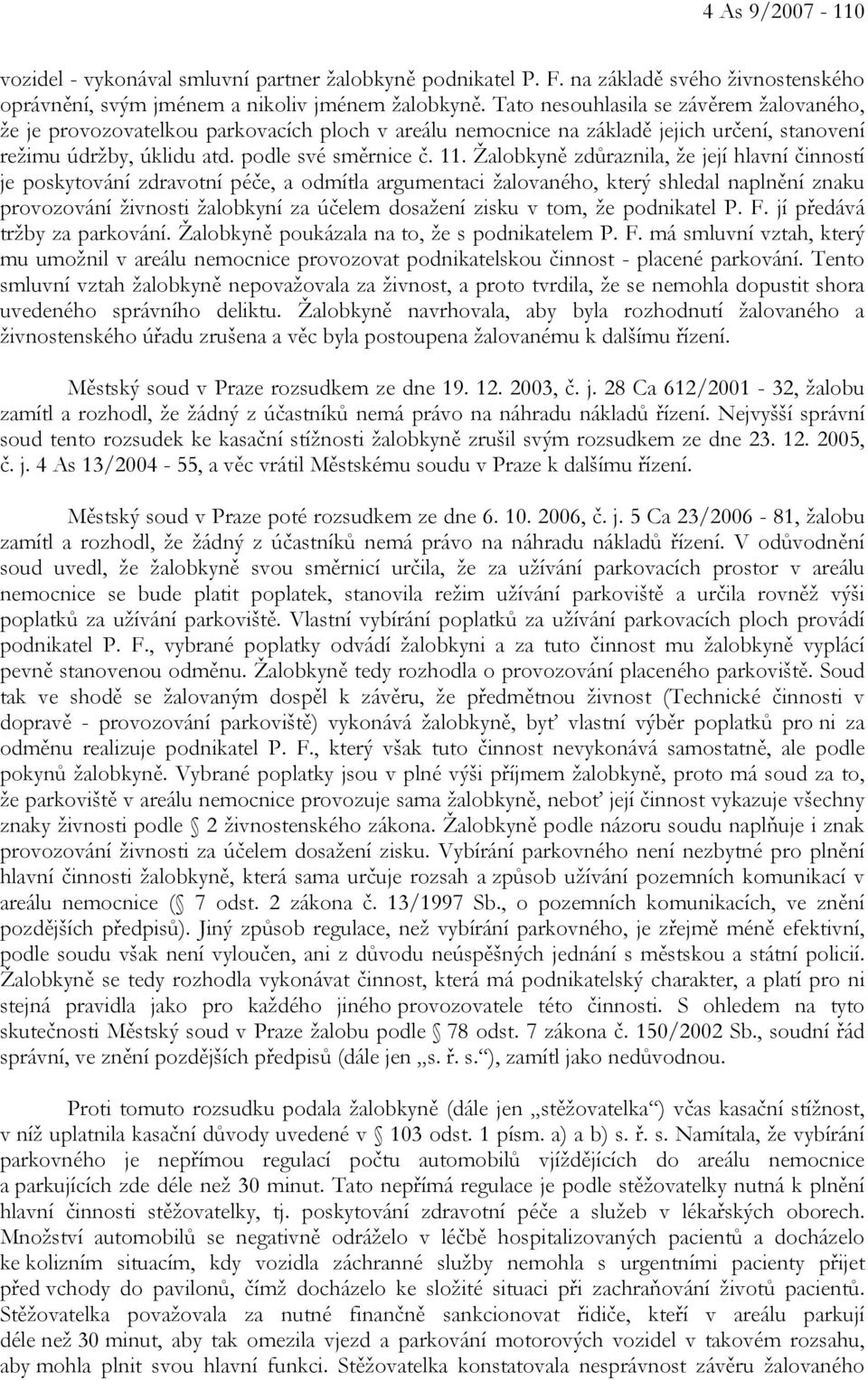 Žalobkyně zdůraznila, že její hlavní činností je poskytování zdravotní péče, a odmítla argumentaci žalovaného, který shledal naplnění znaku provozování živnosti žalobkyní za účelem dosažení zisku v