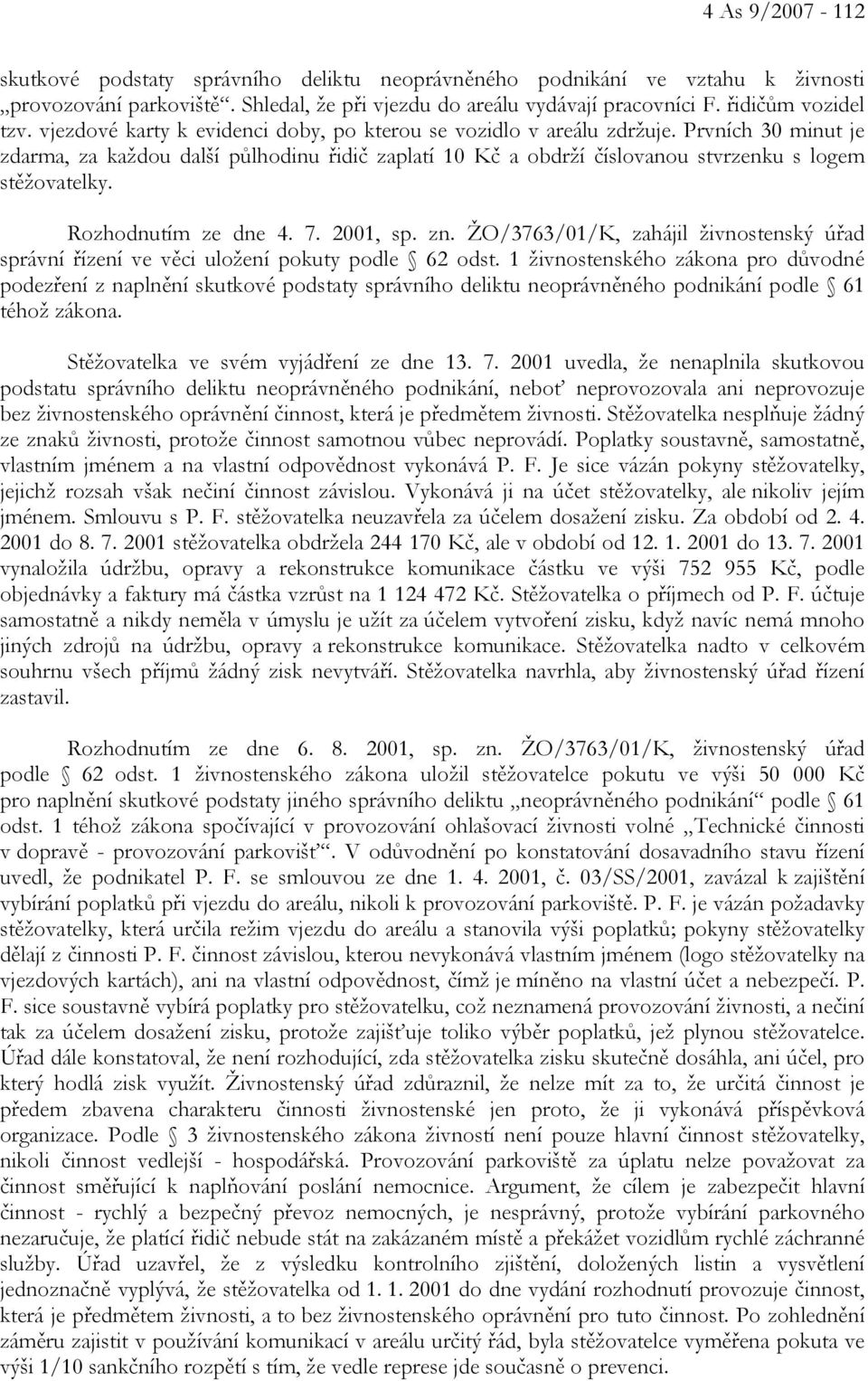 Rozhodnutím ze dne 4. 7. 2001, sp. zn. ŽO/3763/01/K, zahájil živnostenský úřad správní řízení ve věci uložení pokuty podle 62 odst.