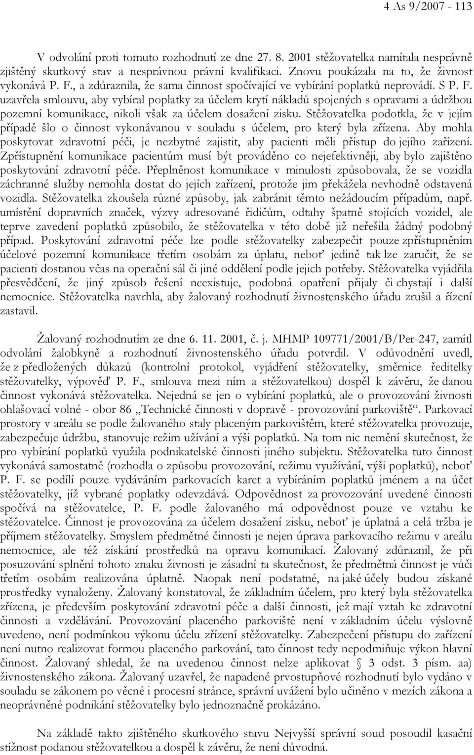 Stěžovatelka podotkla, že v jejím případě šlo o činnost vykonávanou v souladu s účelem, pro který byla zřízena.