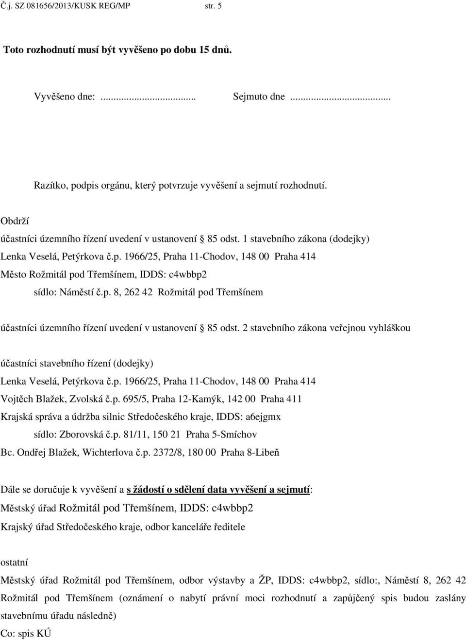 1966/25, Praha 11-Chodov, 148 00 Praha 414 Město Rožmitál pod Třemšínem, IDDS: c4wbbp2 sídlo: Náměstí č.p. 8, 262 42 Rožmitál pod Třemšínem účastníci územního řízení uvedení v ustanovení 85 odst.