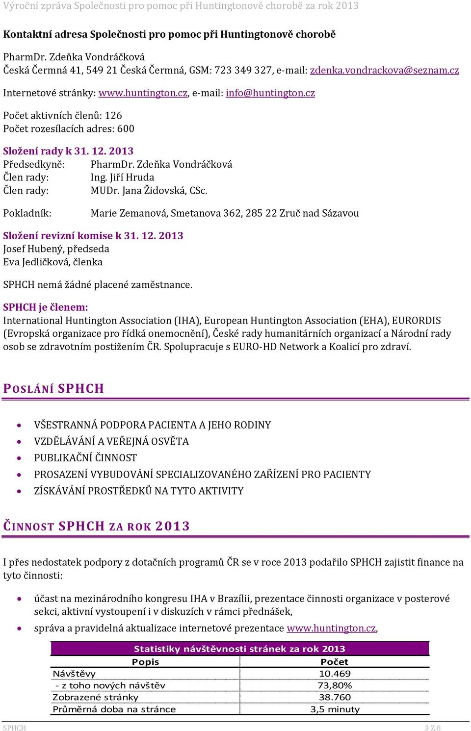 cz Počet aktivních členů: 126 Počet rozesílacích adres: 600 Složení rady k 31. 12. 2013 Předsedkyně: PharmDr. Zdeňka Vondráčková Člen rady: Ing. Jiří Hruda Člen rady: MUDr. Jana Židovská, CSc.