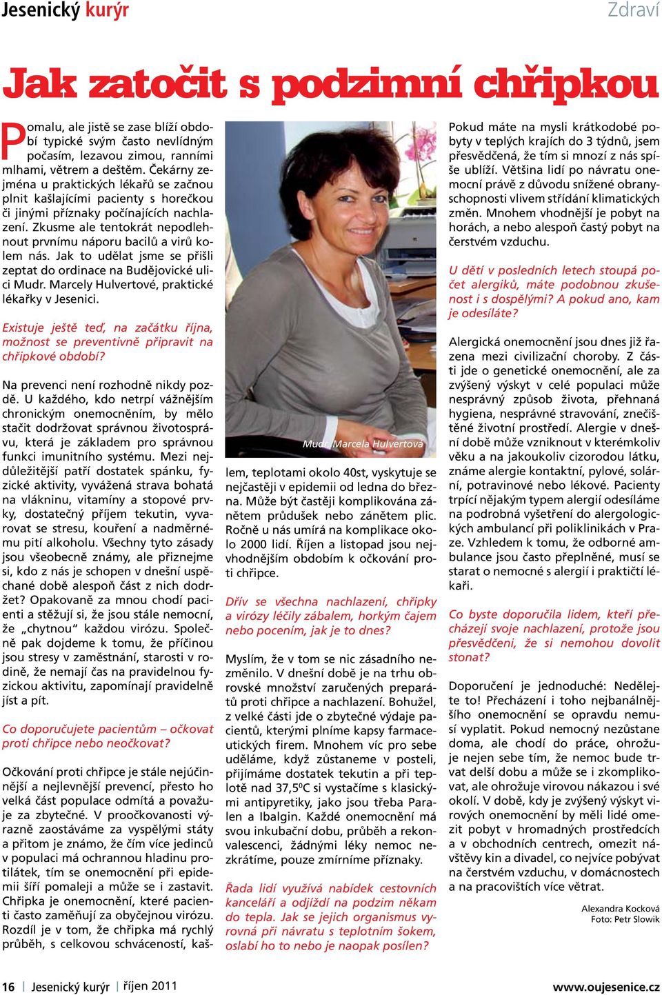 Zkusme ale tentokrát nepodlehnout prvnímu náporu bacilů a virů kolem nás. Jak to udělat jsme se přišli zeptat do ordinace na Budějovické ulici Mudr. Marcely Hulvertové, praktické lékařky v Jesenici.