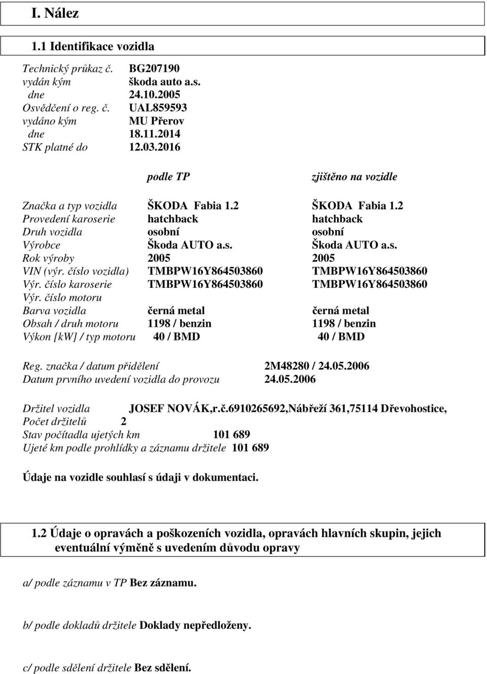 číslo vozidla) TMBPW16Y864503860 TMBPW16Y864503860 Výr. číslo karoserie TMBPW16Y864503860 TMBPW16Y864503860 Výr.