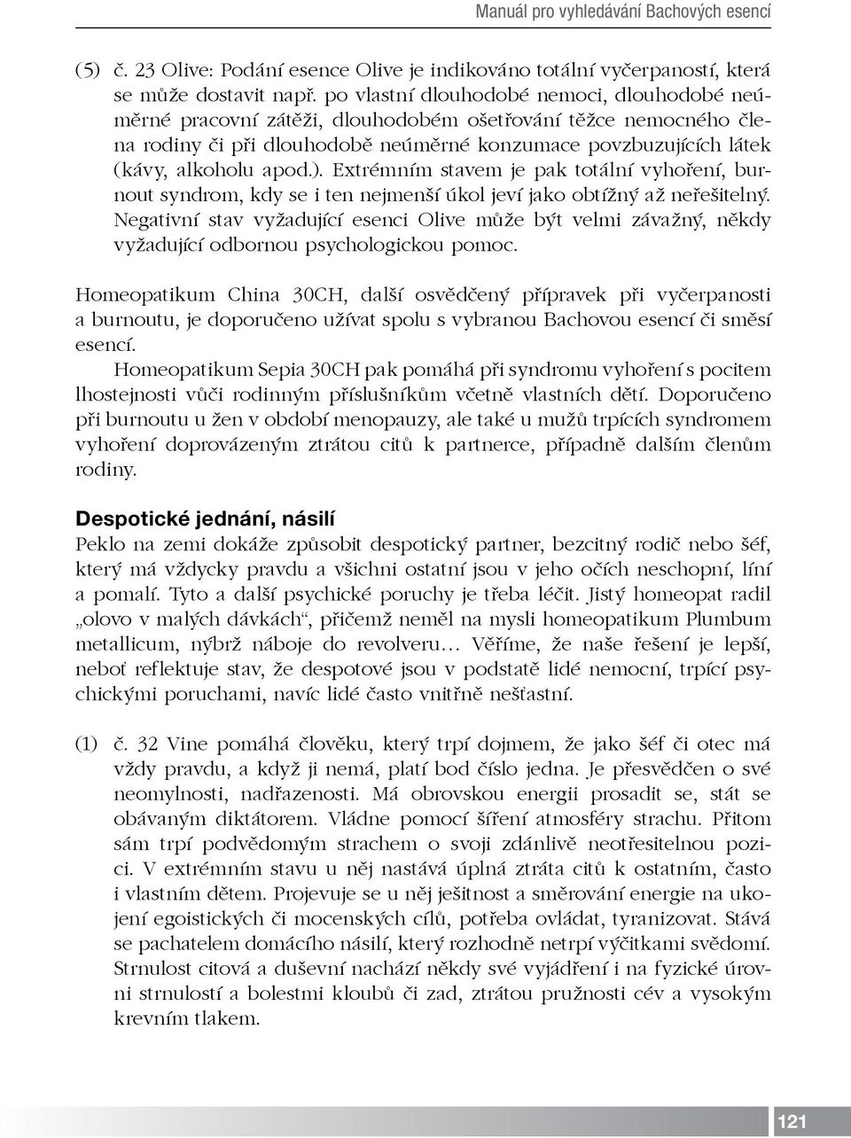 Extrémním stavem je pak totální vyhoření, burnout syndrom, kdy se i ten nejmenší úkol jeví jako obtížný až neřešitelný.