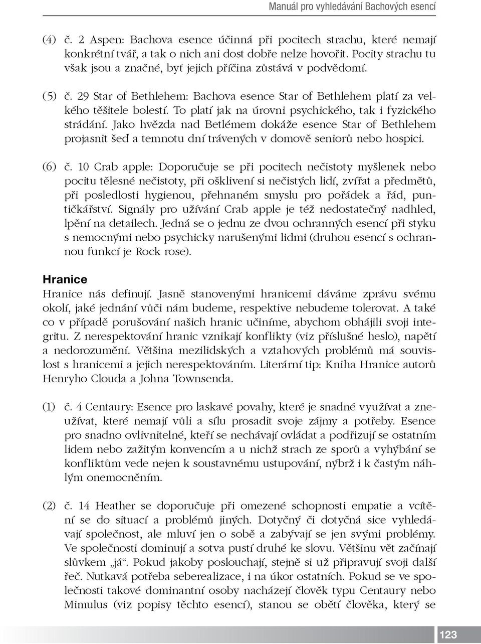 To platí jak na úrovni psychického, tak i fyzického strádání. Jako hvězda nad Betlémem dokáže esence Star of Bethlehem projasnit šeď a temnotu dní trávených v domově seniorů nebo hospici. (6) č.