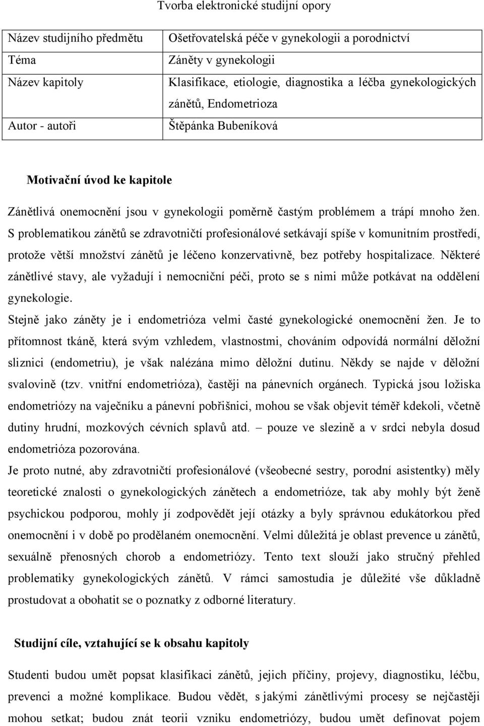 S problematikou zánětů se zdravotničtí profesionálové setkávají spíše v komunitním prostředí, protože větší množství zánětů je léčeno konzervativně, bez potřeby hospitalizace.