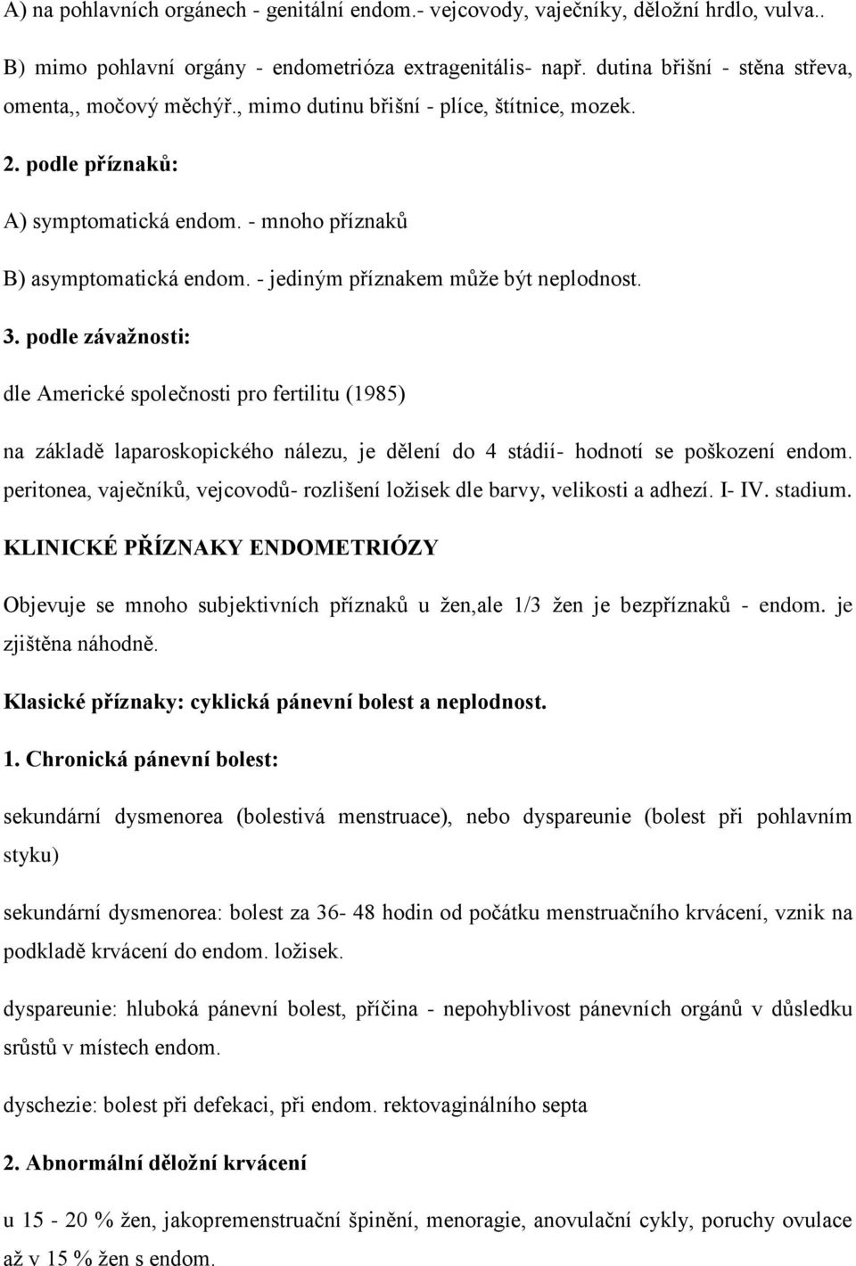 - jediným příznakem může být neplodnost. 3. podle závažnosti: dle Americké společnosti pro fertilitu (1985) na základě laparoskopického nálezu, je dělení do 4 stádií- hodnotí se poškození endom.