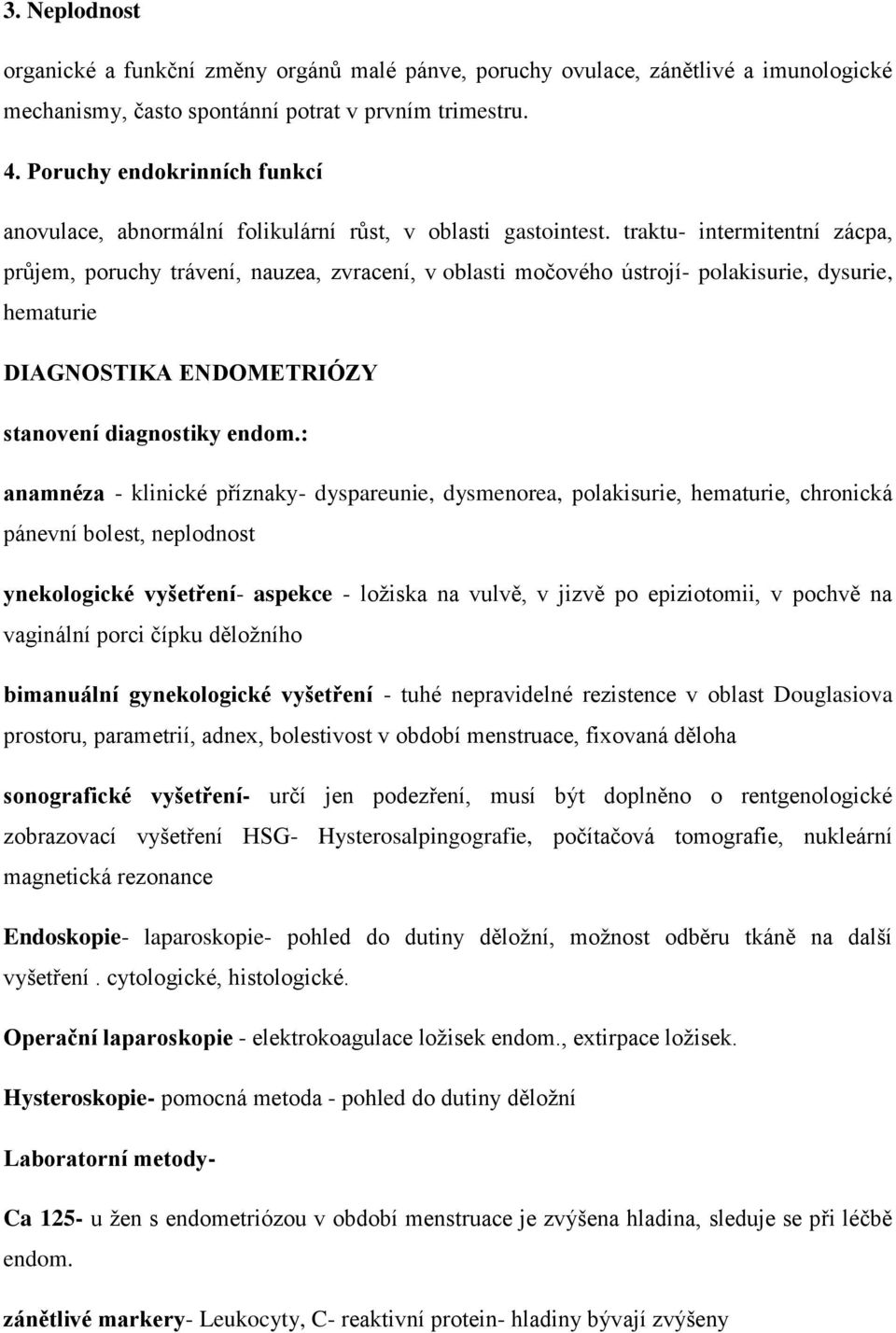 traktu- intermitentní zácpa, průjem, poruchy trávení, nauzea, zvracení, v oblasti močového ústrojí- polakisurie, dysurie, hematurie DIAGNOSTIKA ENDOMETRIÓZY stanovení diagnostiky endom.