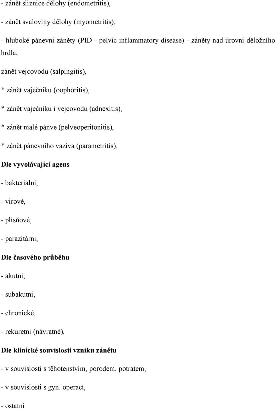 * zánět pánevního vaziva (parametritis), Dle vyvolávající agens - bakteriální, - virové, - plísňové, - parazitární, Dle časového průběhu - akutní, - subakutní, -