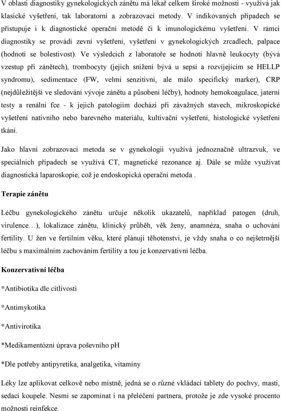 V rámci diagnostiky se provádí zevní vyšetření, vyšetření v gynekologických zrcadlech, palpace (hodnotí se bolestivost).