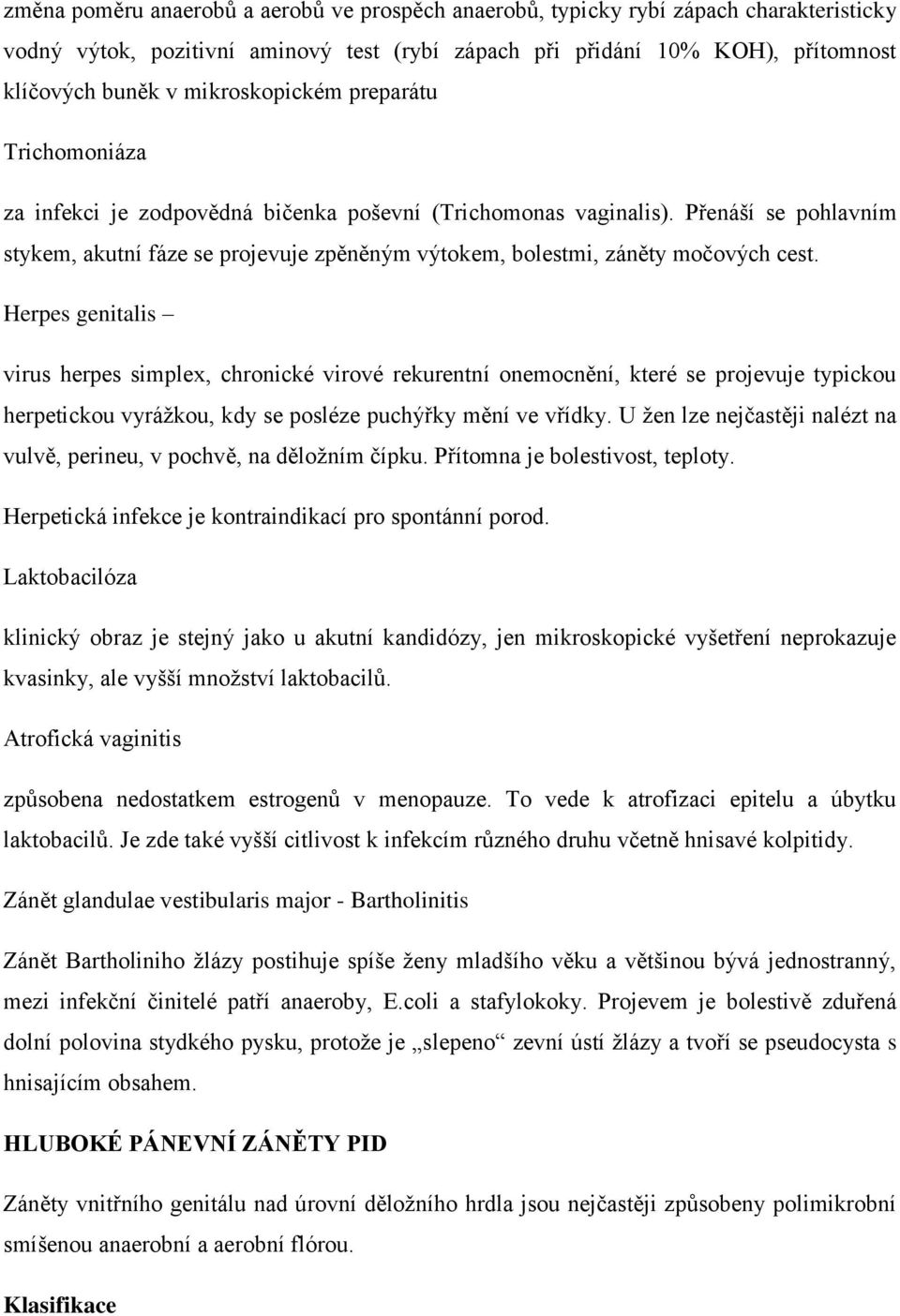 Přenáší se pohlavním stykem, akutní fáze se projevuje zpěněným výtokem, bolestmi, záněty močových cest.