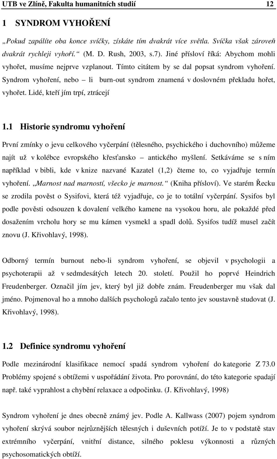 Syndrom vyhoření, nebo li burn-out syndrom znamená v doslovném překladu hořet, vyhořet. Lidé, kteří jím trpí, ztrácejí 1.