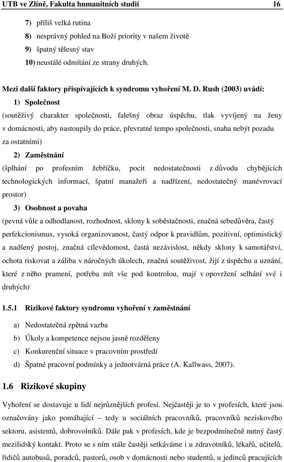 Rush (2003) uvádí: 1) Společnost (soutěživý charakter společnosti, falešný obraz úspěchu, tlak vyvíjený na ženy v domácnosti, aby nastoupily do práce, převratné tempo společnosti, snaha nebýt pozadu