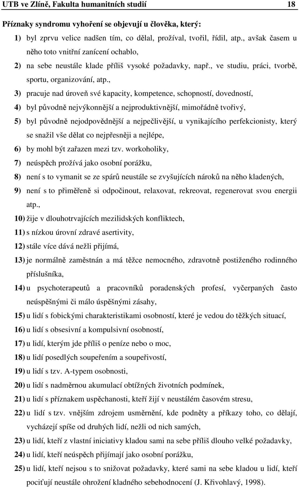 , 3) pracuje nad úroveň své kapacity, kompetence, schopností, dovedností, 4) byl původně nejvýkonnější a nejproduktivnější, mimořádně tvořivý, 5) byl původně nejodpovědnější a nejpečlivější, u