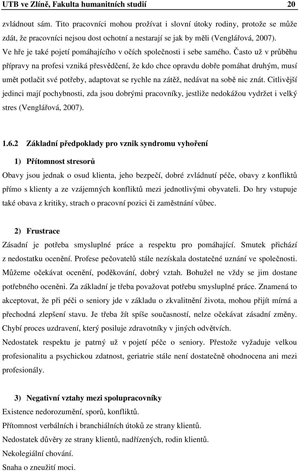 Ve hře je také pojetí pomáhajícího v očích společnosti i sebe samého.