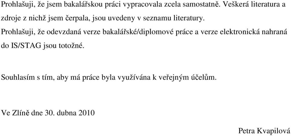 Prohlašuji, že odevzdaná verze bakalářské/diplomové práce a verze elektronická nahraná do