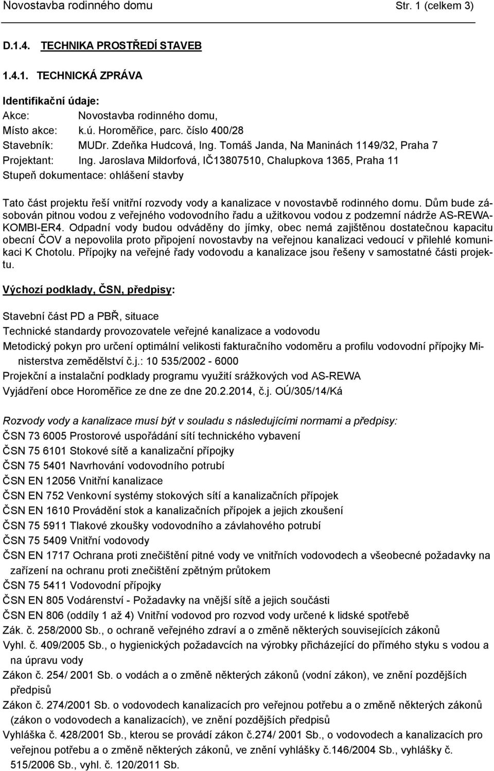 Jaroslava Mildorfová, IČ13807510, Chalupkova 1365, Praha 11 Stupeň dokumentace: ohlášení stavby Tato část projektu řeší vnitřní rozvody vody a kanalizace v novostavbě rodinného domu.