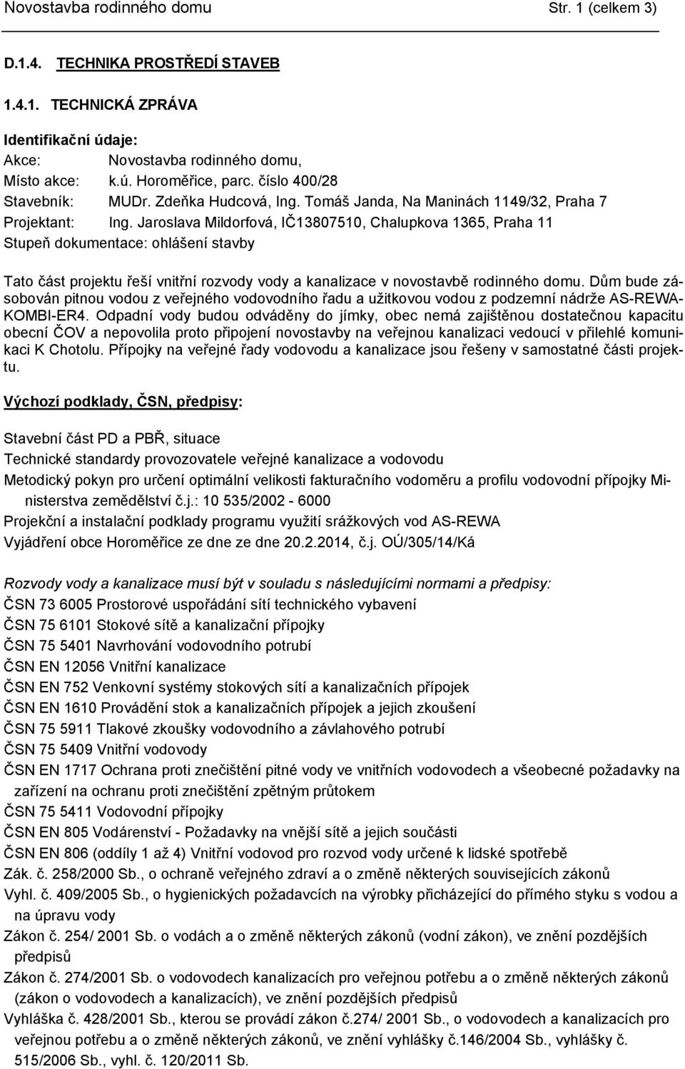 Jaroslava Mildorfová, IČ13807510, Chalupkova 1365, Praha 11 Stupeň dokumentace: ohlášení stavby Tato část projektu řeší vnitřní rozvody vody a kanalizace v novostavbě rodinného domu.