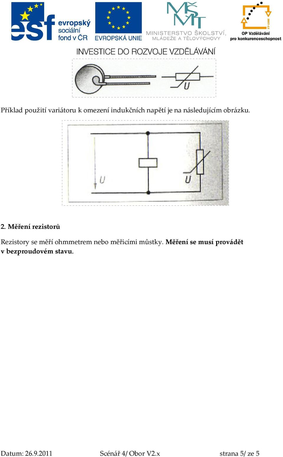 Měření rezistorů Rezistory se měří ohmmetrem nebo měřicími