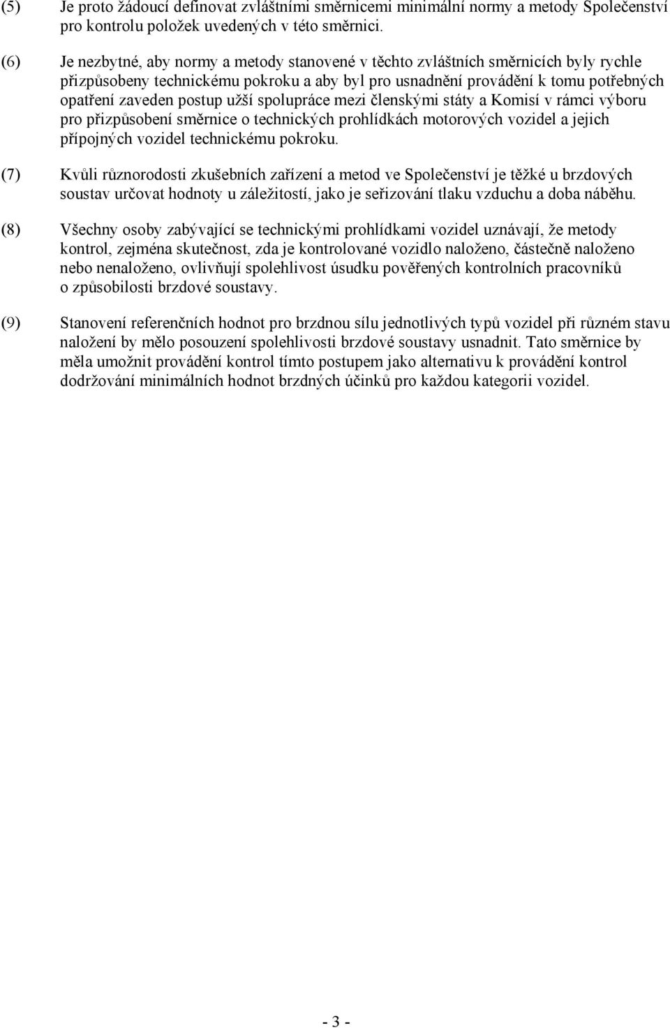 užší spolupráce mezi členskými státy a Komisí v rámci výboru pro přizpůsobení směrnice o technických prohlídkách motorových vozidel a jejich přípojných vozidel technickému pokroku.