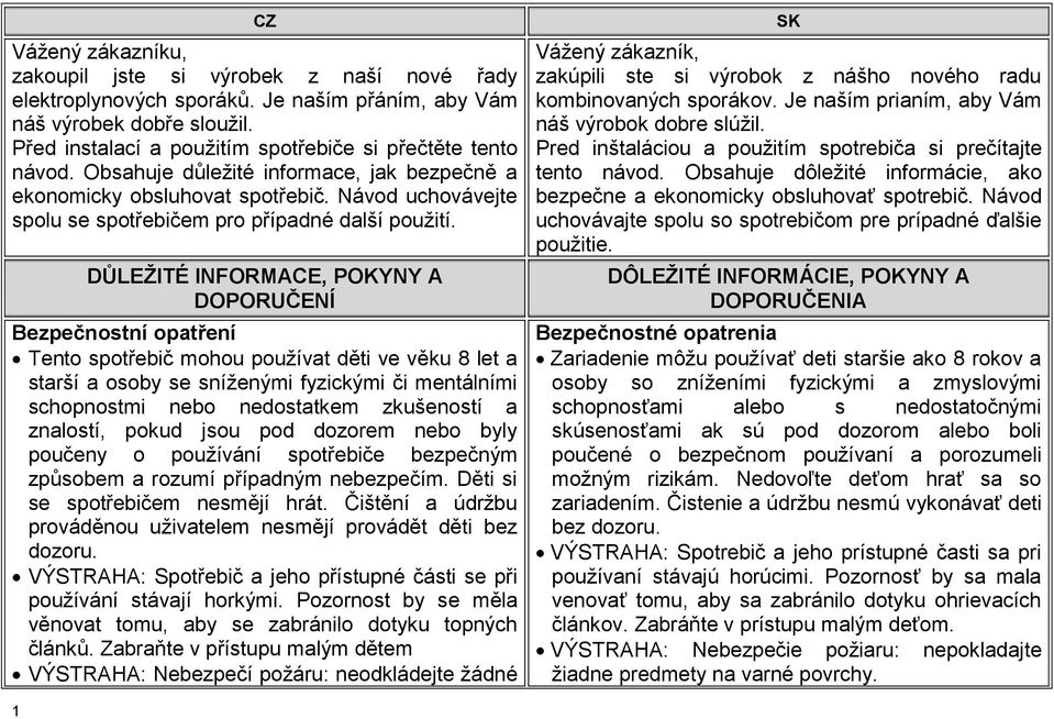 Návod uchovávejte spolu se spotřebičem pro případné další použití.