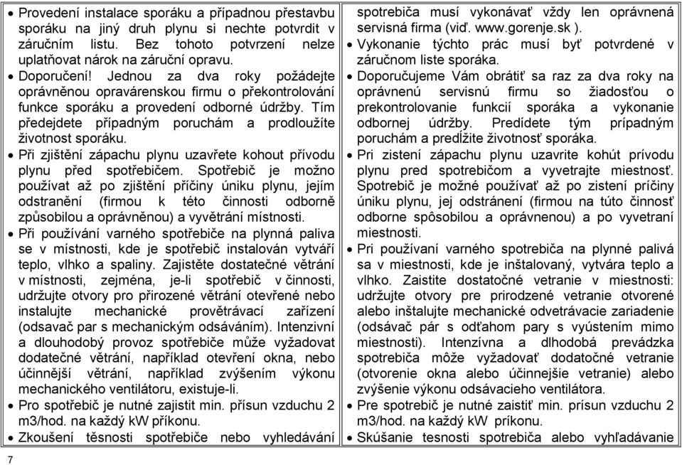 Při zjištění zápachu plynu uzavřete kohout přívodu plynu před spotřebičem.