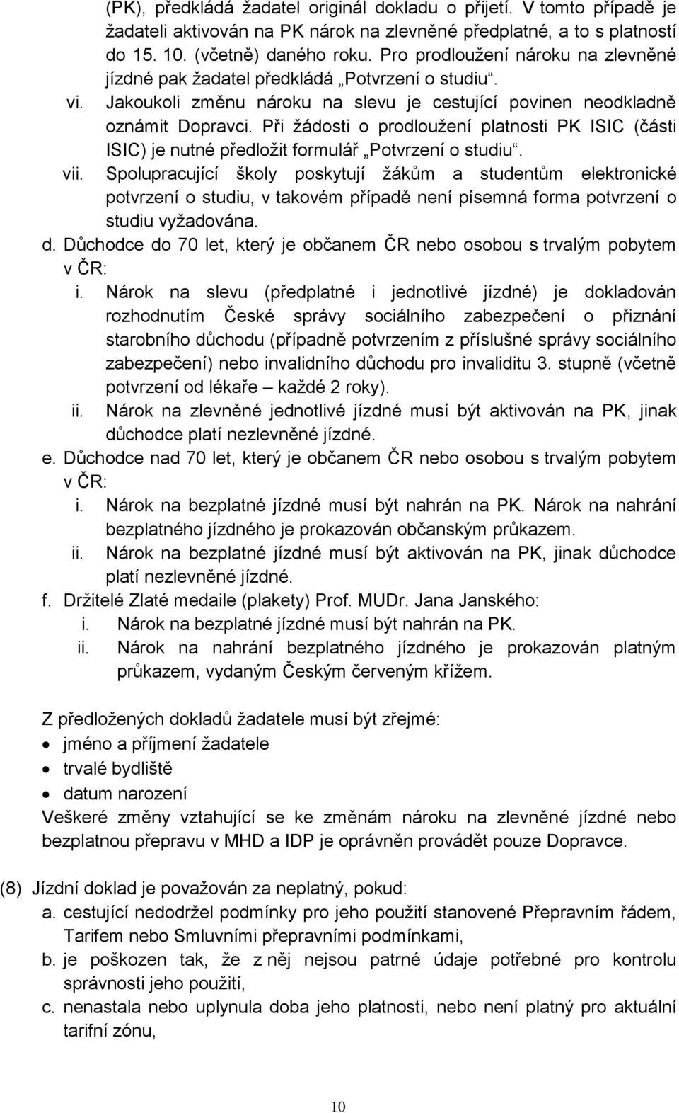 Při žádosti o prodloužení platnosti PK ISIC (části ISIC) je nutné předložit formulář Potvrzení o studiu. vii.