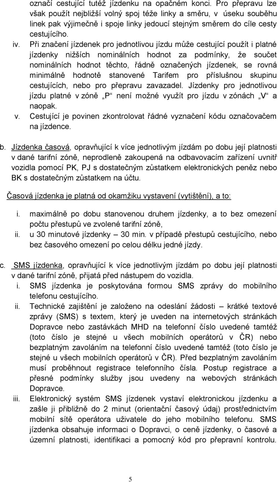 Při značení jízdenek pro jednotlivou jízdu může cestující použít i platné jízdenky nižších nominálních hodnot za podmínky, že součet nominálních hodnot těchto, řádně označených jízdenek, se rovná