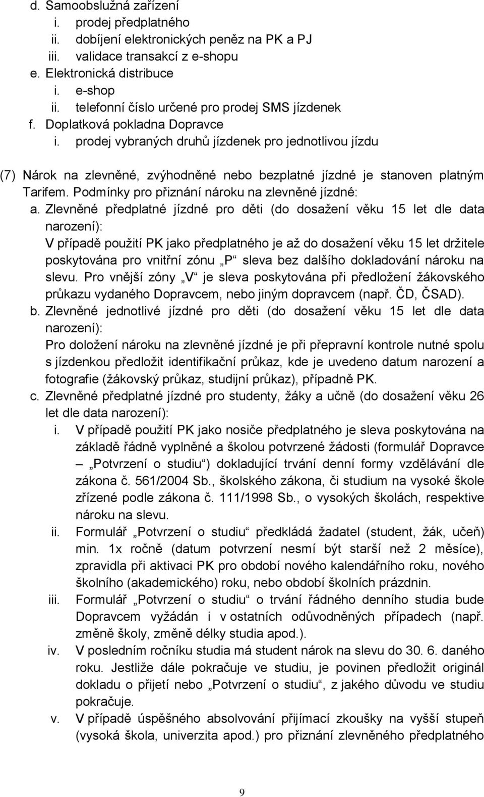 prodej vybraných druhů jízdenek pro jednotlivou jízdu (7) Nárok na zlevněné, zvýhodněné nebo bezplatné jízdné je stanoven platným Tarifem. Podmínky pro přiznání nároku na zlevněné jízdné: a.