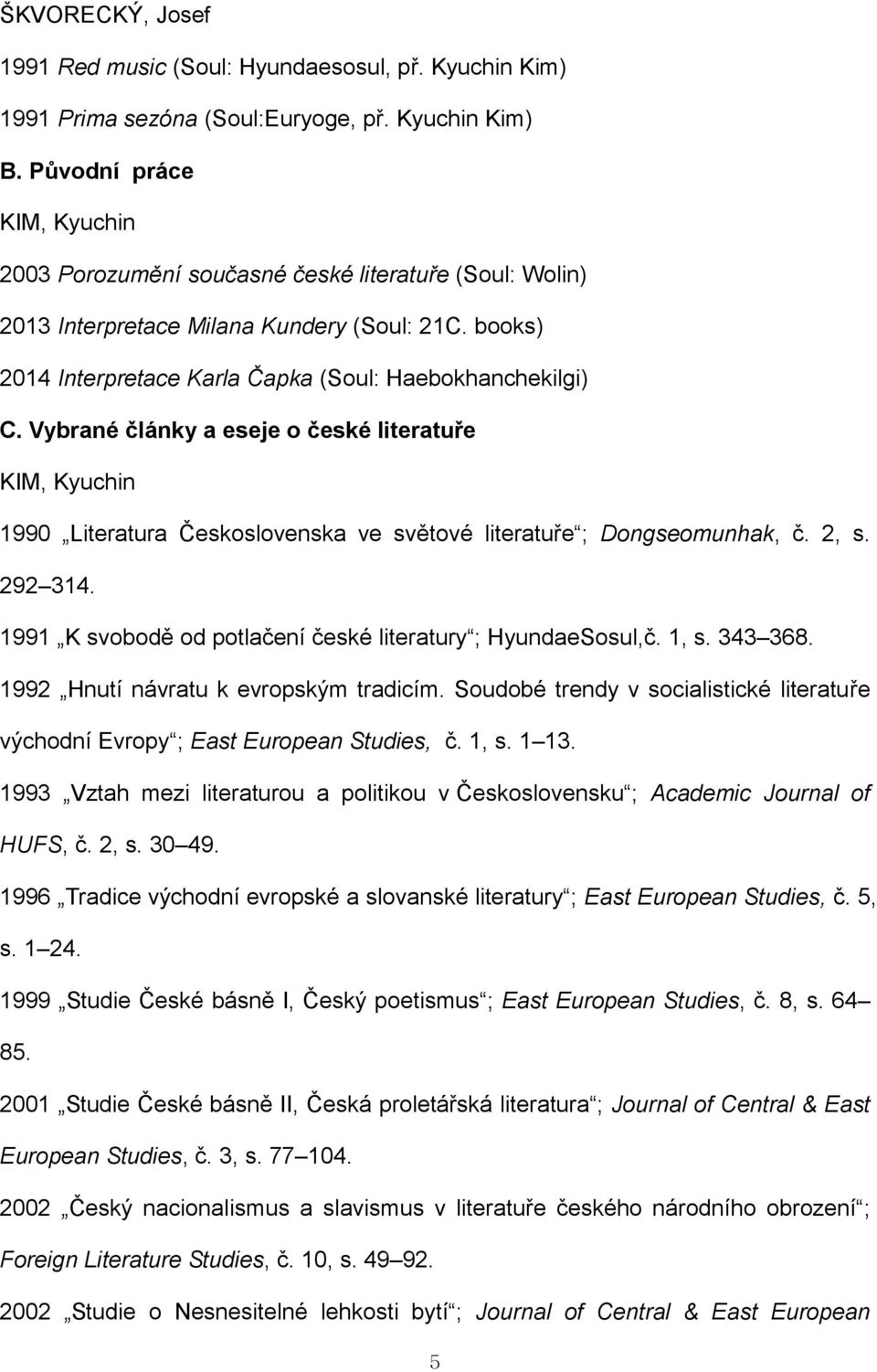 Vybrané články a eseje o české literatuře KIM, Kyuchin 1990 Literatura Československa ve světové literatuře ; Dongseomunhak, č. 2, s. 292 314.