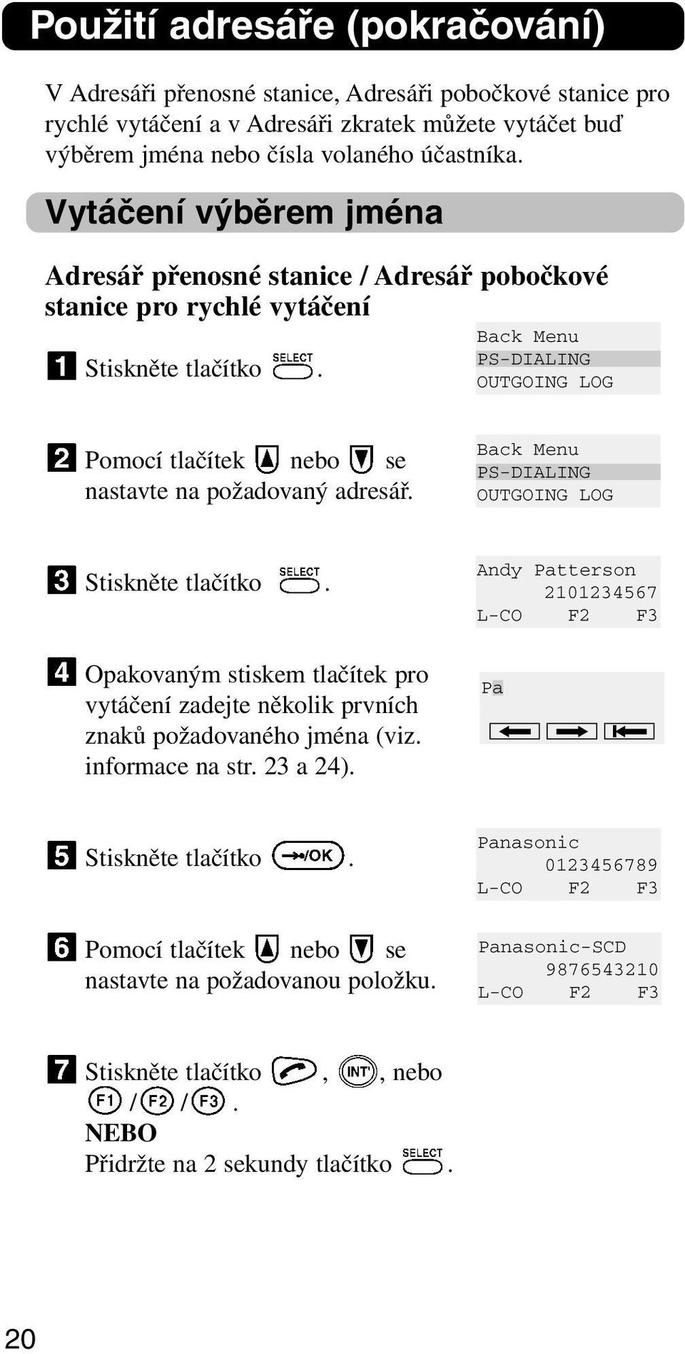 Vytáčení výběrem jména Adresář přenosné stanice / Adresář pobočkové stanice pro rychlé vytáčení Pomocí tlačítek nebo se nastavte na požadovaný