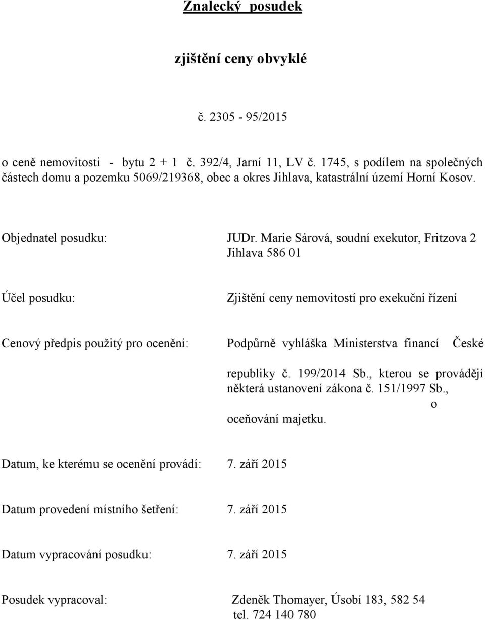 Marie Sárová, soudní exekutor, Fritzova 2 Jihlava 586 01 Účel posudku: Zjištění ceny nemovitostí pro exekuční řízení Cenový předpis použitý pro ocenění: Podpůrně vyhláška Ministerstva financí