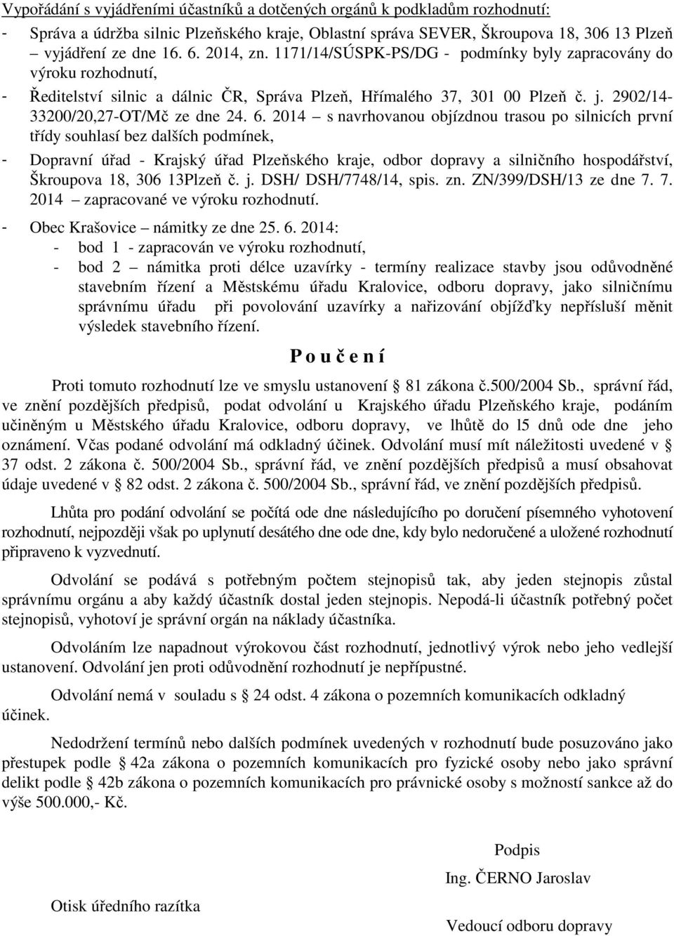 2014 s navrhovanou objízdnou trasou po silnicích první třídy souhlasí bez dalších podmínek, - Dopravní úřad - Krajský úřad Plzeňského kraje, odbor dopravy a silničního hospodářství, Škroupova 18, 306