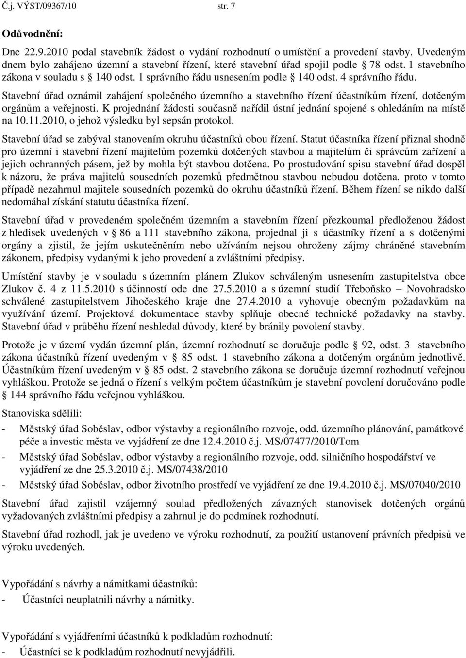 Stavební úřad oznámil zahájení společného územního a stavebního řízení účastníkům řízení, dotčeným orgánům a veřejnosti.