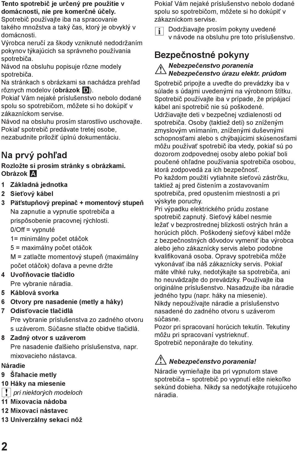 Na stránkach s obrázkami sa nachádza prehľad rôznych modelov (obrázok ). Pokiaľ Vám nejaké príslušenstvo nebolo dodané spolu so spotrebičom, môžete si ho dokúpiť v zákazníckom servise.