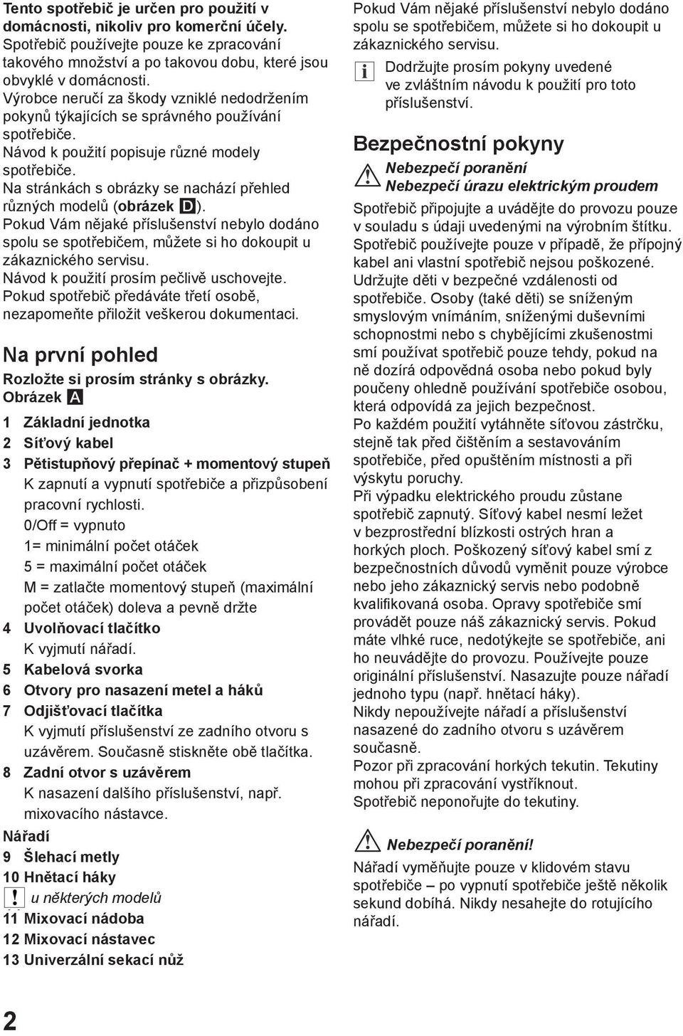 Na stránkách s obrázky se nachází přehled různých modelů (obrázek ). Pokud Vám nějaké příslušenství nebylo dodáno spolu se spotřebičem, můžete si ho dokoupit u zákaznického servisu.