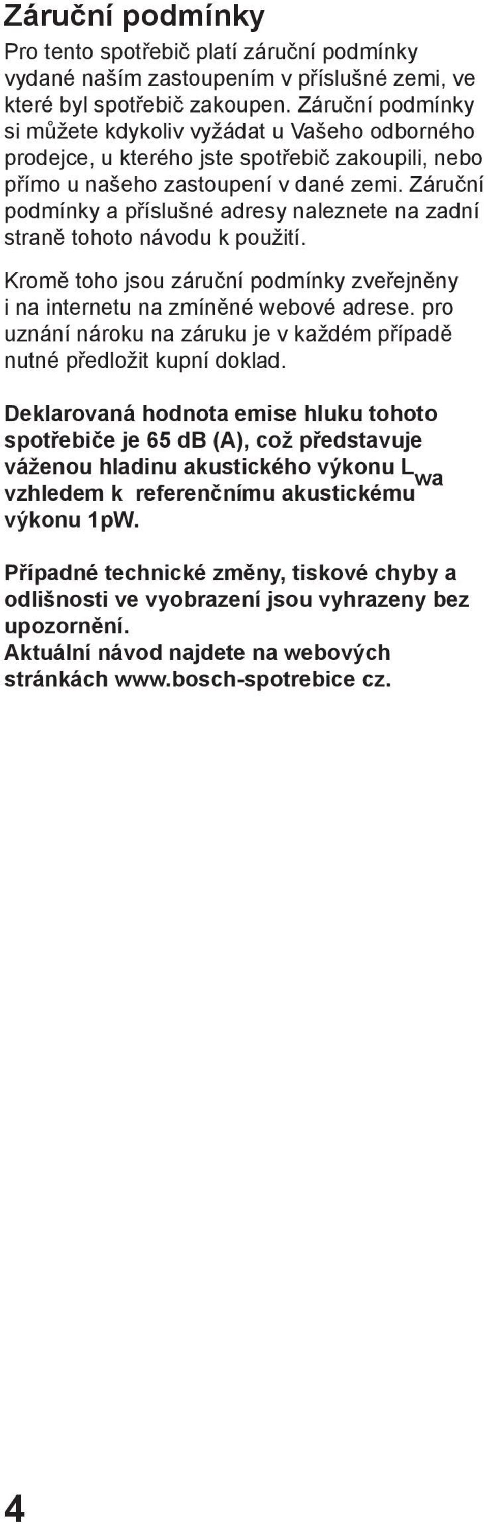 Záruční podmínky a příslušné adresy naleznete na zadní straně tohoto návodu k použití. Kromě toho jsou záruční podmínky zveřejněny i na internetu na zmíněné webové adrese.