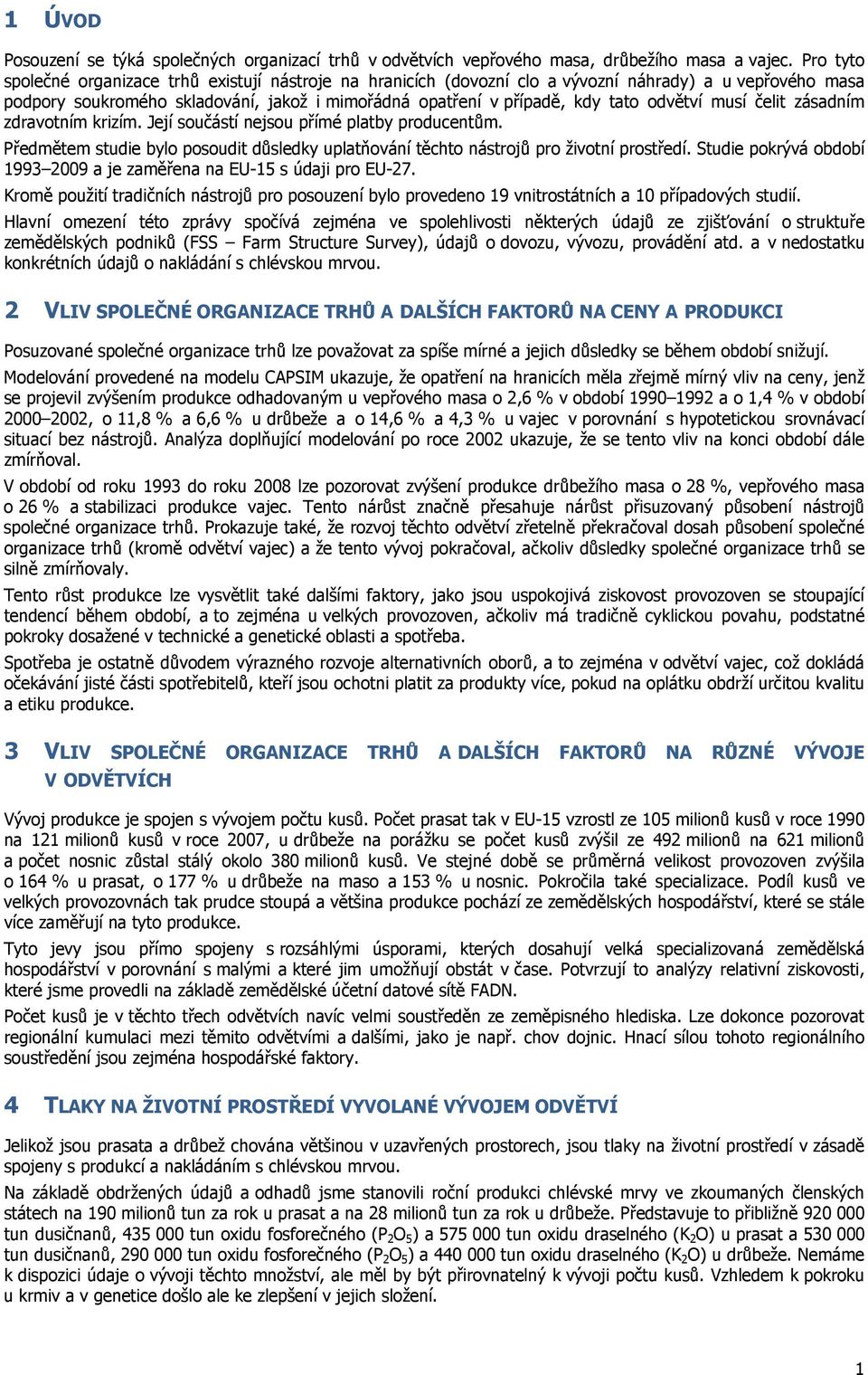 odvětví musí čelit zásadním zdravotním krizím. Její součástí nejsou přímé platby producentům. Předmětem studie bylo posoudit důsledky uplatňování těchto nástrojů pro životní prostředí.