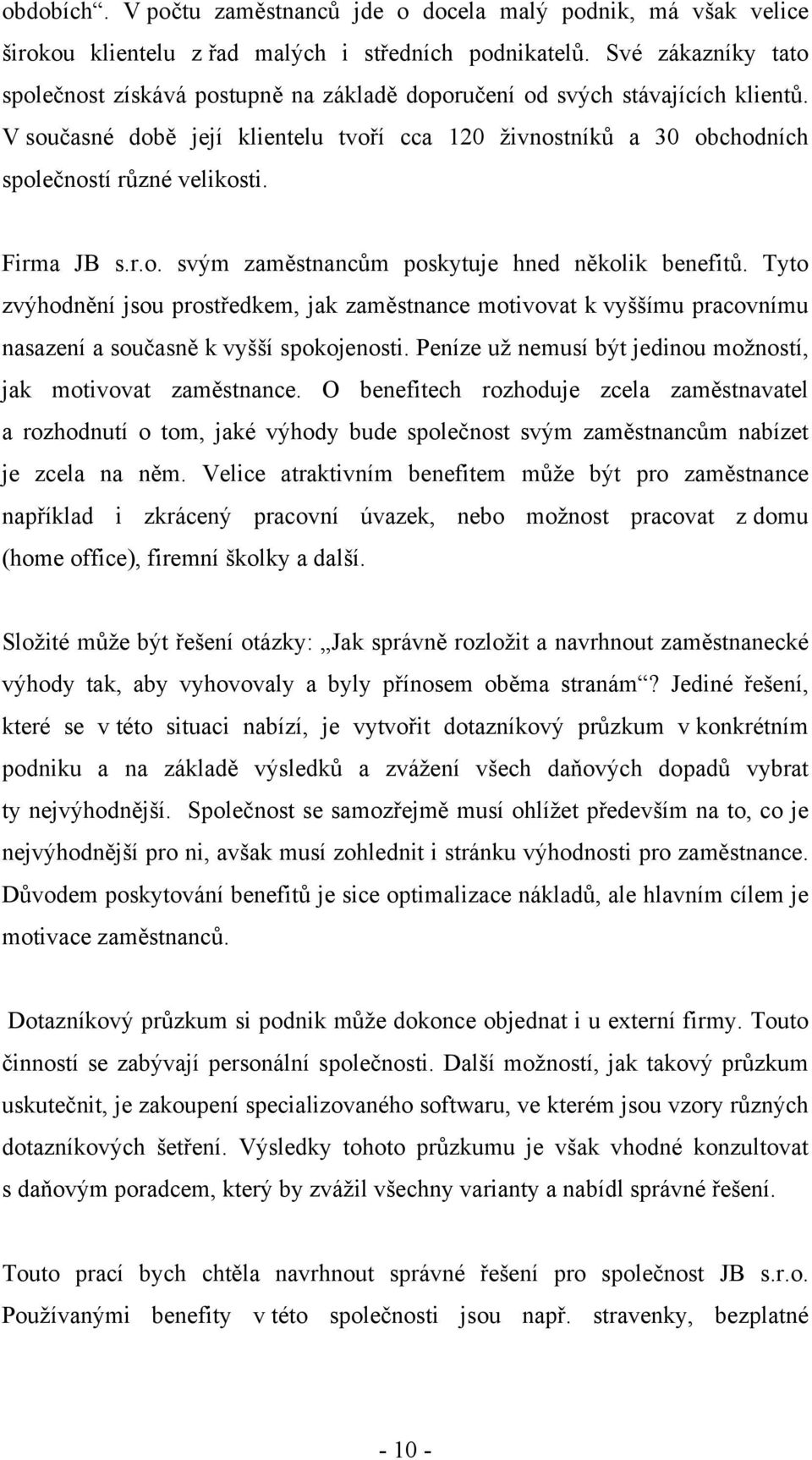 Firma JB s.r.o. svým zaměstnancům poskytuje hned několik benefitů. Tyto zvýhodnění jsou prostředkem, jak zaměstnance motivovat k vyššímu pracovnímu nasazení a současně k vyšší spokojenosti.