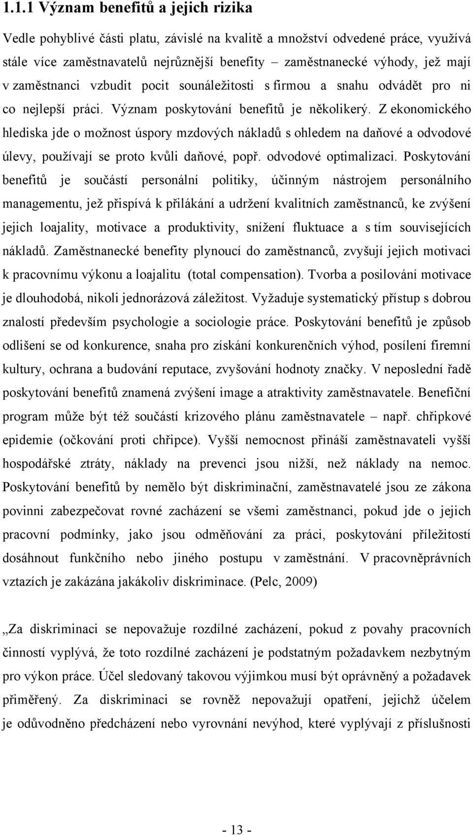 Z ekonomického hlediska jde o možnost úspory mzdových nákladů s ohledem na daňové a odvodové úlevy, používají se proto kvůli daňové, popř. odvodové optimalizaci.