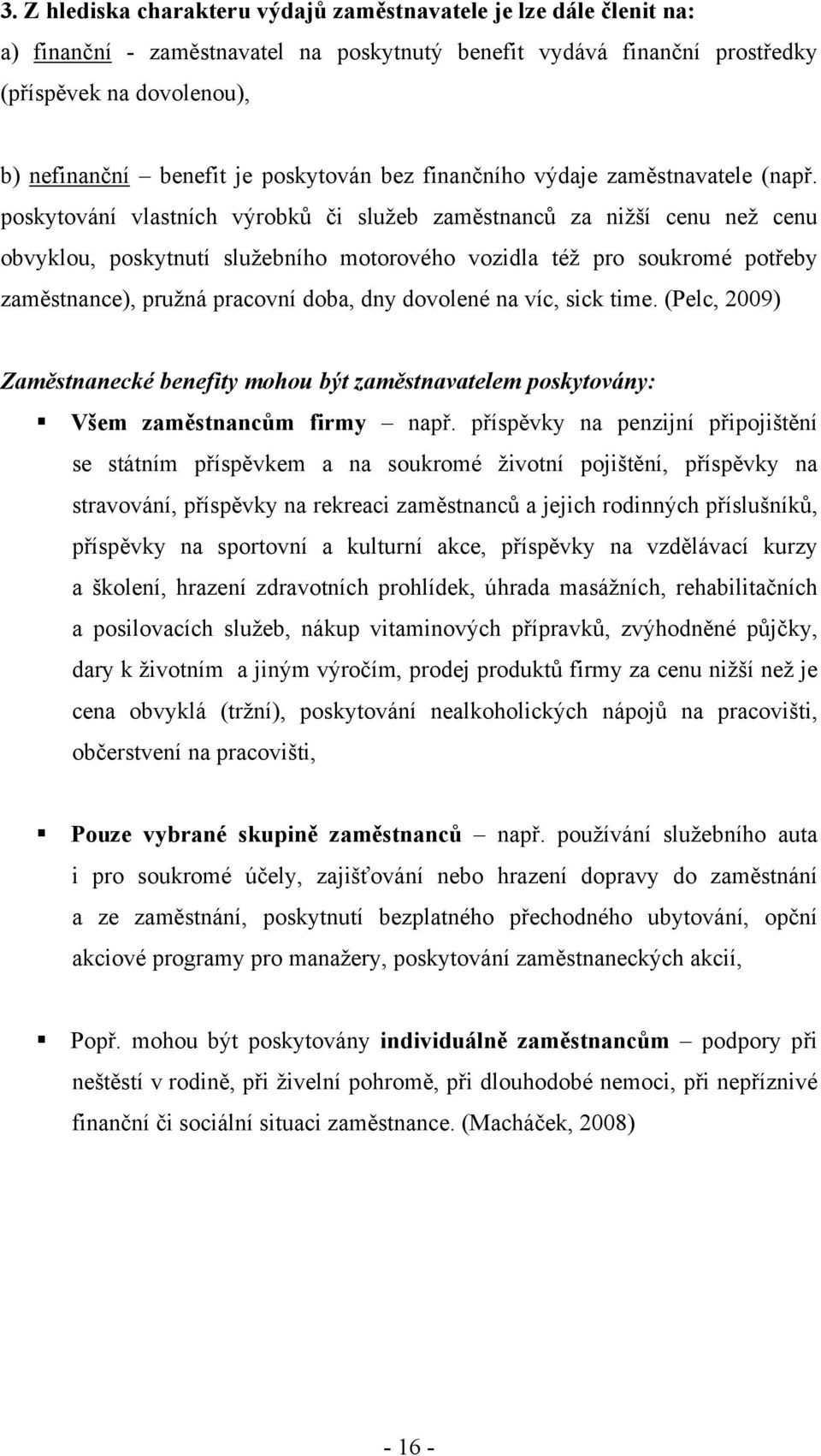 poskytování vlastních výrobků či služeb zaměstnanců za nižší cenu než cenu obvyklou, poskytnutí služebního motorového vozidla též pro soukromé potřeby zaměstnance), pružná pracovní doba, dny dovolené